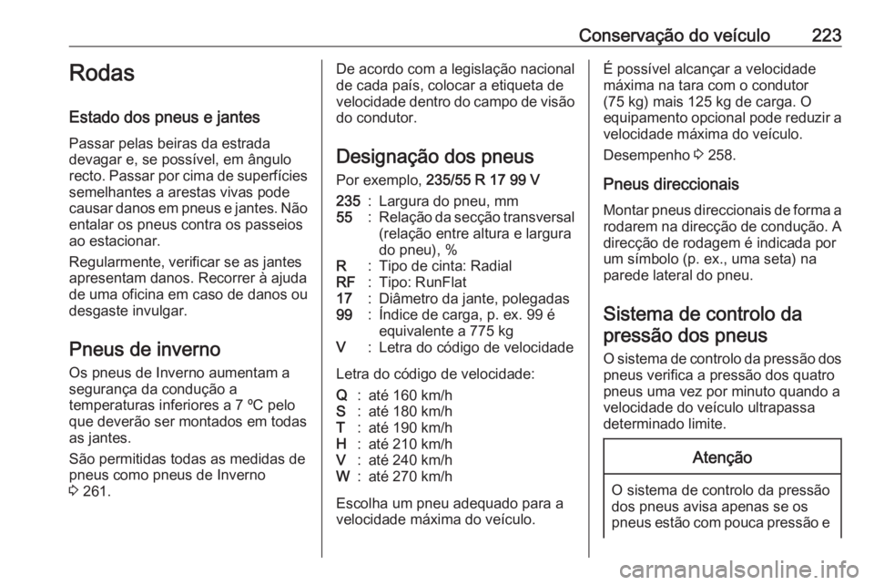 OPEL CASCADA 2019  Manual de Instruções (in Portugues) Conservação do veículo223Rodas
Estado dos pneus e jantes Passar pelas beiras da estrada
devagar e, se possível, em ângulo
recto. Passar por cima de superfícies semelhantes a arestas vivas pode
c