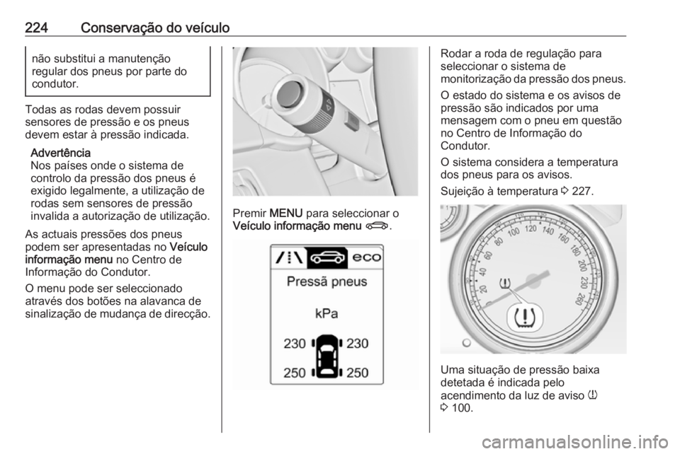 OPEL CASCADA 2019  Manual de Instruções (in Portugues) 224Conservação do veículonão substitui a manutenção
regular dos pneus por parte do condutor.
Todas as rodas devem possuir
sensores de pressão e os pneus
devem estar à pressão indicada.
Advert
