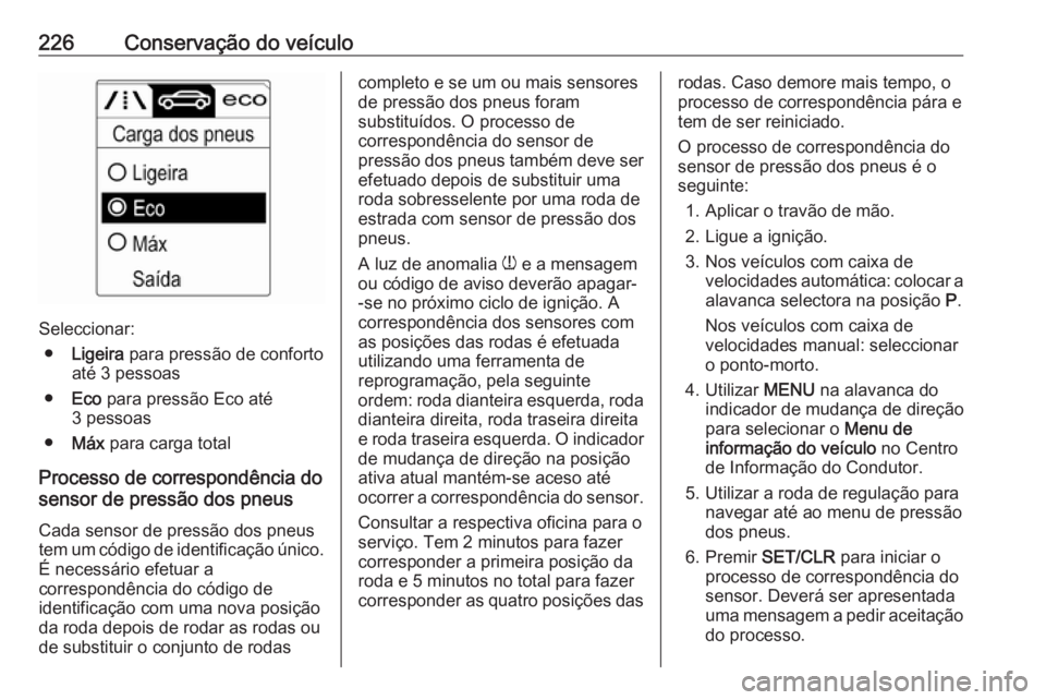 OPEL CASCADA 2019  Manual de Instruções (in Portugues) 226Conservação do veículo
Seleccionar:● Ligeira  para pressão de conforto
até 3 pessoas
● Eco  para pressão Eco até
3 pessoas
● Máx  para carga total
Processo de correspondência do
sens