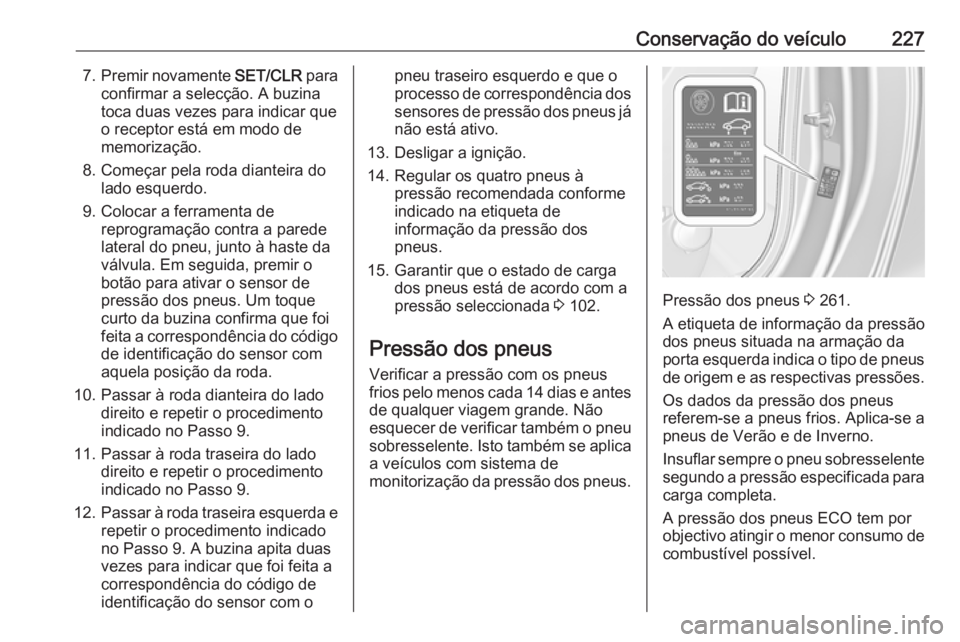 OPEL CASCADA 2019  Manual de Instruções (in Portugues) Conservação do veículo2277.Premir novamente  SET/CLR para
confirmar a selecção. A buzina
toca duas vezes para indicar que
o receptor está em modo de
memorização.
8. Começar pela roda dianteir