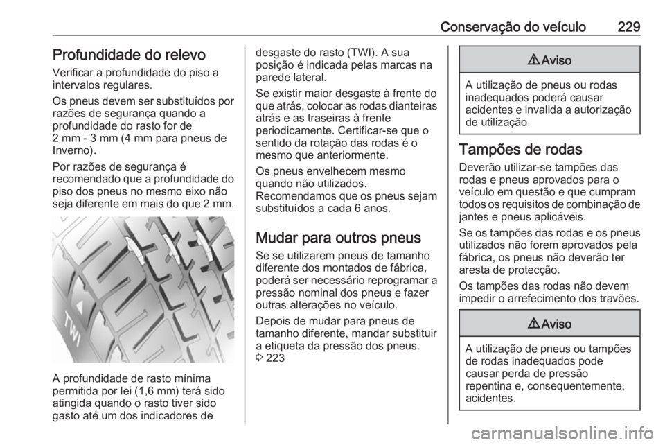 OPEL CASCADA 2019  Manual de Instruções (in Portugues) Conservação do veículo229Profundidade do relevoVerificar a profundidade do piso a
intervalos regulares.
Os pneus devem ser substituídos por
razões de segurança quando a
profundidade do rasto for