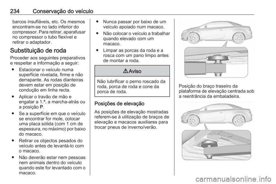 OPEL CASCADA 2019  Manual de Instruções (in Portugues) 234Conservação do veículobarcos insufláveis, etc. Os mesmos
encontram-se no lado inferior do
compressor. Para retirar, aparafusar
no compressor o tubo flexível e
retirar o adaptador.
Substituiç