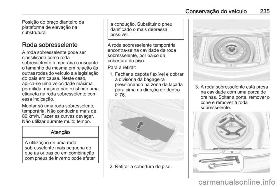OPEL CASCADA 2019  Manual de Instruções (in Portugues) Conservação do veículo235Posição do braço dianteiro da
plataforma de elevação na
substrutura.
Roda sobresselente
A roda sobresselente pode ser
classificada como roda
sobresselente temporária 