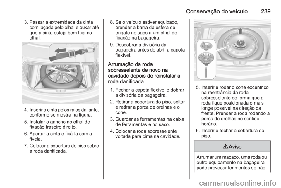 OPEL CASCADA 2019  Manual de Instruções (in Portugues) Conservação do veículo2393. Passar a extremidade da cintacom laçada pelo olhal e puxar atéque a cinta esteja bem fixa no
olhal.
4. Inserir a cinta pelos raios da jante,
conforme se mostra na figu