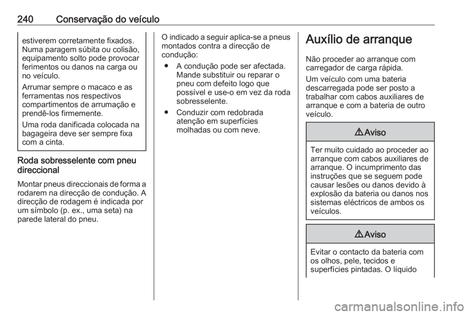 OPEL CASCADA 2019  Manual de Instruções (in Portugues) 240Conservação do veículoestiverem corretamente fixados.
Numa paragem súbita ou colisão,
equipamento solto pode provocar
ferimentos ou danos na carga ou
no veículo.
Arrumar sempre o macaco e as
