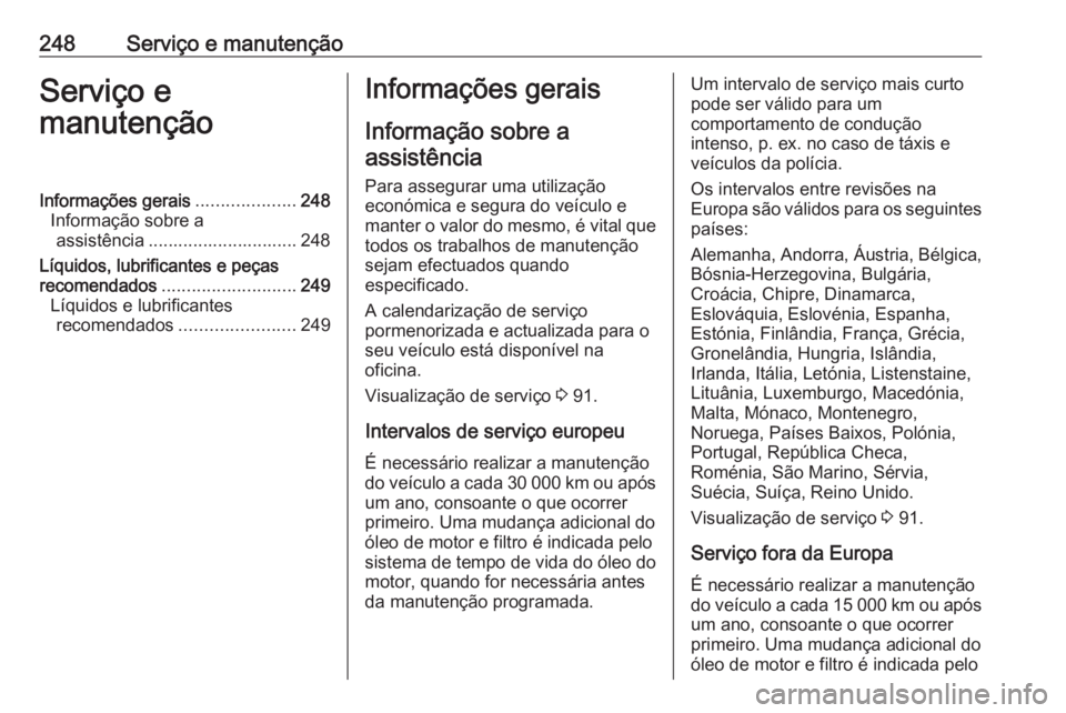 OPEL CASCADA 2019  Manual de Instruções (in Portugues) 248Serviço e manutençãoServiço e
manutençãoInformações gerais ....................248
Informação sobre a assistência .............................. 248
Líquidos, lubrificantes e peças
rec
