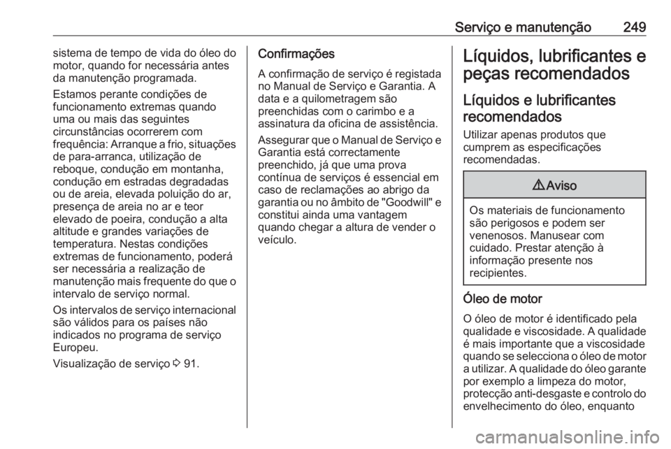 OPEL CASCADA 2019  Manual de Instruções (in Portugues) Serviço e manutenção249sistema de tempo de vida do óleo do
motor, quando for necessária antes
da manutenção programada.
Estamos perante condições de
funcionamento extremas quando
uma ou mais 