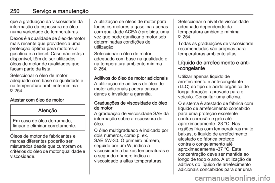 OPEL CASCADA 2019  Manual de Instruções (in Portugues) 250Serviço e manutençãoque a graduação da viscosidade dá
informação da espessura do óleo
numa variedade de temperaturas.
Dexos é a qualidade de óleo de motor mais recente que providencia um