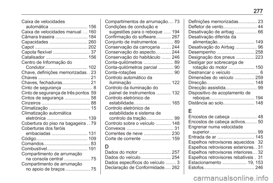 OPEL CASCADA 2019  Manual de Instruções (in Portugues) 277Caixa de velocidadesautomática .............................. 156
Caixa de velocidades manual  ...160
Câmara traseira  .........................184
Capacidades .............................. 260
