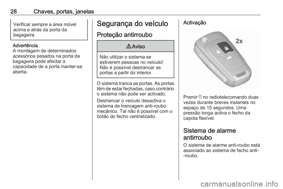 OPEL CASCADA 2019 Manual de Instruções (in Portugues) 28Chaves, portas, janelasVerificar sempre a área móvel
acima e atrás da porta da
bagageira.
Advertência
A montagem de determinados
acessórios pesados na porta da bagageira pode afectar a
capacida OPEL CASCADA 2019 Manual de Instruções (in Portugues) 28Chaves, portas, janelasVerificar sempre a área móvel
acima e atrás da porta da
bagageira.
Advertência
A montagem de determinados
acessórios pesados na porta da bagageira pode afectar a
capacida