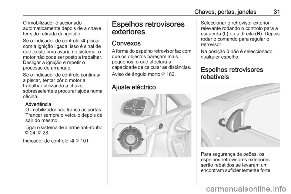 OPEL CASCADA 2019 Manual de Instruções (in Portugues) Chaves, portas, janelas31O imobilizador é accionado
automaticamente depois de a chave
ter sido retirada da ignição.
Se o indicador de controlo d piscar
com a ignição ligada, isso é sinal de
que OPEL CASCADA 2019 Manual de Instruções (in Portugues) Chaves, portas, janelas31O imobilizador é accionado
automaticamente depois de a chave
ter sido retirada da ignição.
Se o indicador de controlo d piscar
com a ignição ligada, isso é sinal de
que