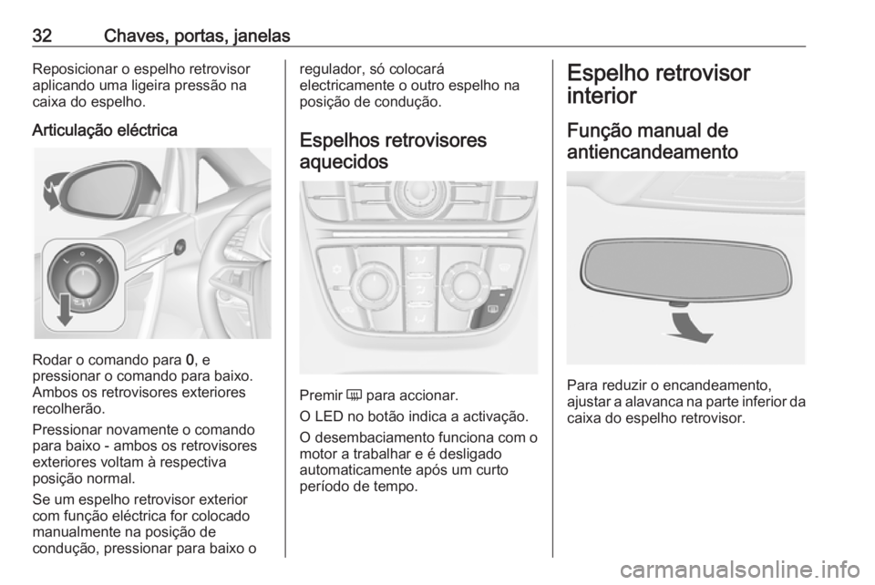 OPEL CASCADA 2019 Manual de Instruções (in Portugues) 32Chaves, portas, janelasReposicionar o espelho retrovisoraplicando uma ligeira pressão nacaixa do espelho.
Articulação eléctrica
Rodar o comando para 0, e
pressionar o comando para baixo.
Ambos OPEL CASCADA 2019 Manual de Instruções (in Portugues) 32Chaves, portas, janelasReposicionar o espelho retrovisoraplicando uma ligeira pressão nacaixa do espelho.
Articulação eléctrica
Rodar o comando para 0, e
pressionar o comando para baixo.
Ambos
