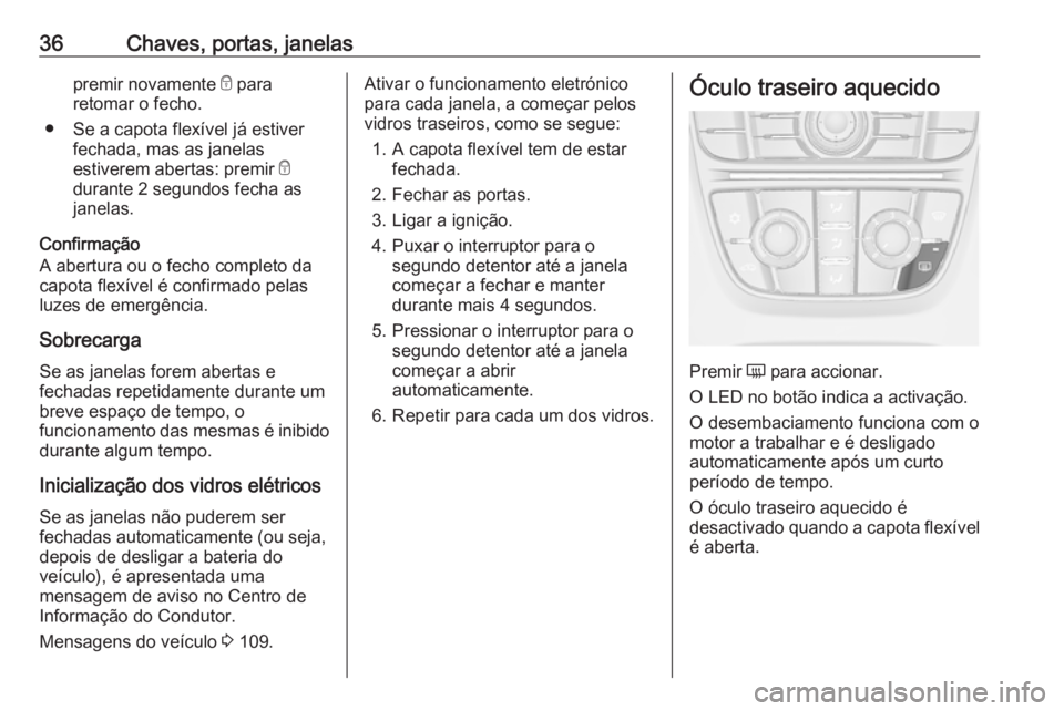 OPEL CASCADA 2019 Manual de Instruções (in Portugues) 36Chaves, portas, janelaspremir novamente e para
retomar o fecho.
● Se a capota flexível já estiver fechada, mas as janelas
estiverem abertas: premir e
durante 2 segundos fecha as
janelas.
Confir OPEL CASCADA 2019 Manual de Instruções (in Portugues) 36Chaves, portas, janelaspremir novamente e para
retomar o fecho.
● Se a capota flexível já estiver fechada, mas as janelas
estiverem abertas: premir e
durante 2 segundos fecha as
janelas.
Confir