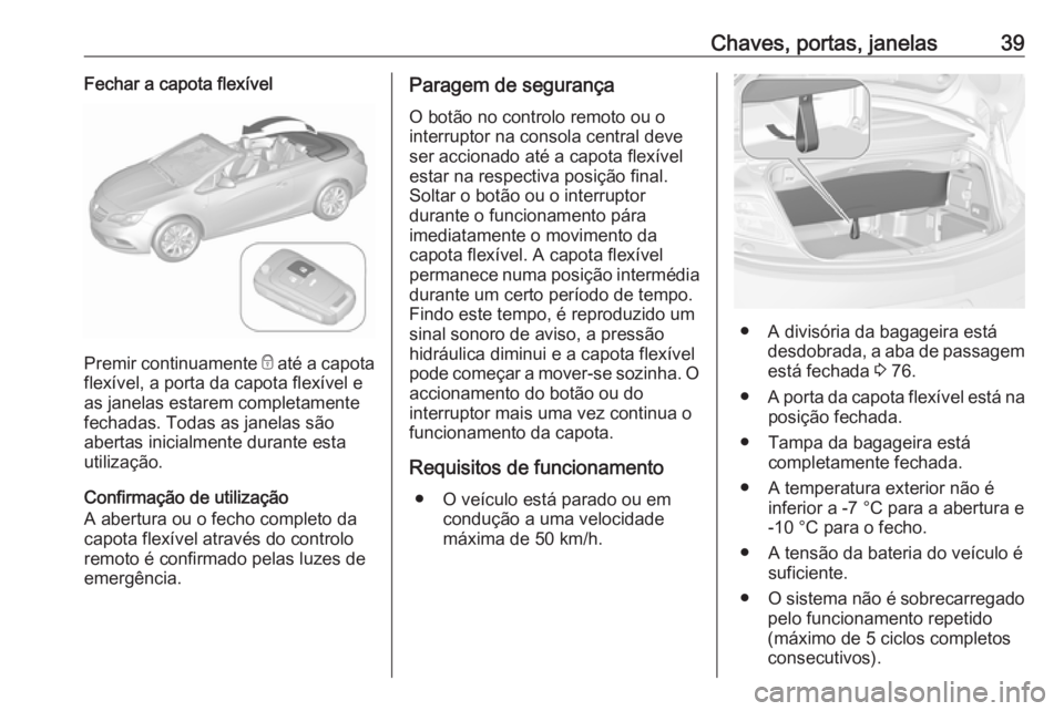 OPEL CASCADA 2019 Manual de Instruções (in Portugues) Chaves, portas, janelas39Fechar a capota flexível
Premir continuamente e até a capota
flexível, a porta da capota flexível e
as janelas estarem completamente
fechadas. Todas as janelas são
aberta OPEL CASCADA 2019 Manual de Instruções (in Portugues) Chaves, portas, janelas39Fechar a capota flexível
Premir continuamente e até a capota
flexível, a porta da capota flexível e
as janelas estarem completamente
fechadas. Todas as janelas são
aberta