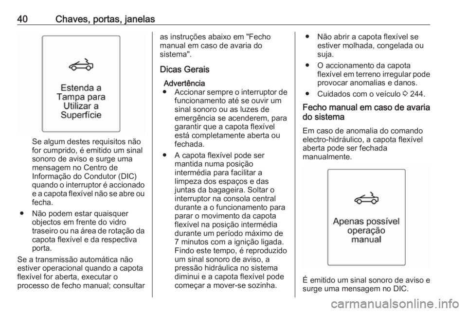 OPEL CASCADA 2019 Manual de Instruções (in Portugues) 40Chaves, portas, janelas
Se algum destes requisitos não
for cumprido, é emitido um sinal
sonoro de aviso e surge uma
mensagem no Centro de
Informação do Condutor (DIC)
quando o interruptor é acc OPEL CASCADA 2019 Manual de Instruções (in Portugues) 40Chaves, portas, janelas
Se algum destes requisitos não
for cumprido, é emitido um sinal
sonoro de aviso e surge uma
mensagem no Centro de
Informação do Condutor (DIC)
quando o interruptor é acc