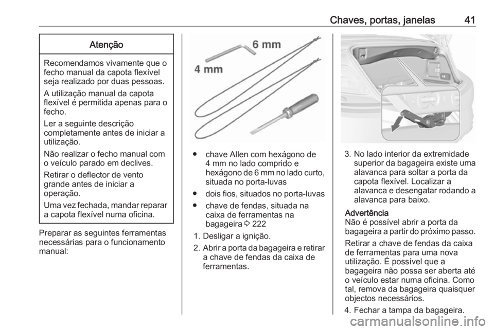 OPEL CASCADA 2019 Manual de Instruções (in Portugues) Chaves, portas, janelas41Atenção
Recomendamos vivamente que o
fecho manual da capota flexível
seja realizado por duas pessoas.
A utilização manual da capota
flexível é permitida apenas para o f OPEL CASCADA 2019 Manual de Instruções (in Portugues) Chaves, portas, janelas41Atenção
Recomendamos vivamente que o
fecho manual da capota flexível
seja realizado por duas pessoas.
A utilização manual da capota
flexível é permitida apenas para o f