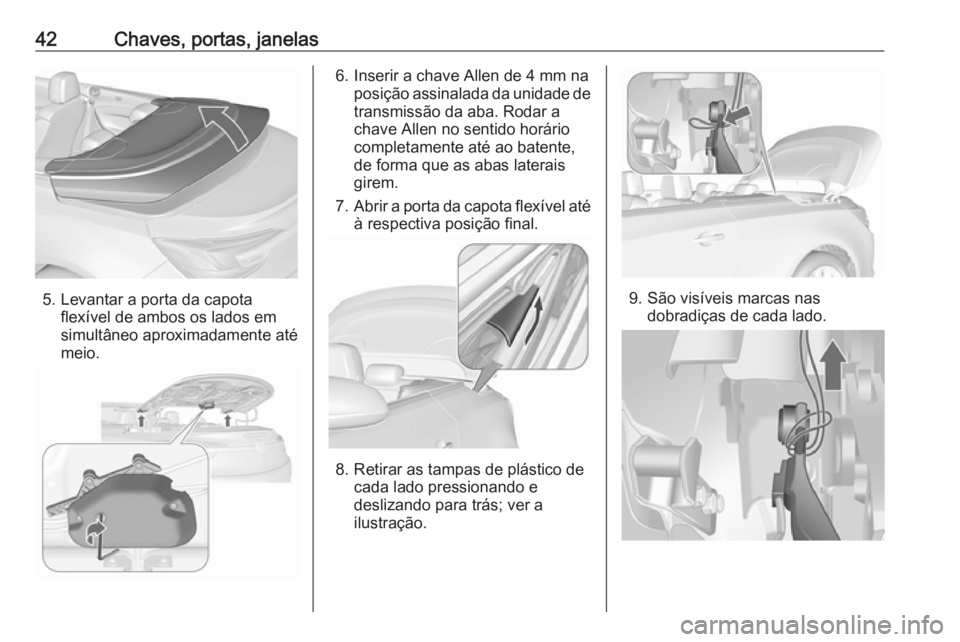 OPEL CASCADA 2019 Manual de Instruções (in Portugues) 42Chaves, portas, janelas
5. Levantar a porta da capotaflexível de ambos os lados em
simultâneo aproximadamente até
meio.
6. Inserir a chave Allen de 4 mm na posição assinalada da unidade detrans OPEL CASCADA 2019 Manual de Instruções (in Portugues) 42Chaves, portas, janelas
5. Levantar a porta da capotaflexível de ambos os lados em
simultâneo aproximadamente até
meio.
6. Inserir a chave Allen de 4 mm na posição assinalada da unidade detrans