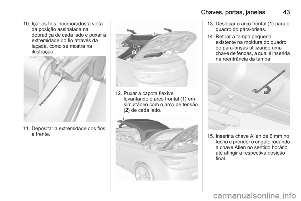 OPEL CASCADA 2019 Manual de Instruções (in Portugues) Chaves, portas, janelas4310. Içar os fios incorporados à voltada posição assinalada na
dobradiça de cada lado e puxar a
extremidade do fio através da
laçada, como se mostra na
ilustração.
11. OPEL CASCADA 2019 Manual de Instruções (in Portugues) Chaves, portas, janelas4310. Içar os fios incorporados à voltada posição assinalada na
dobradiça de cada lado e puxar a
extremidade do fio através da
laçada, como se mostra na
ilustração.
11.