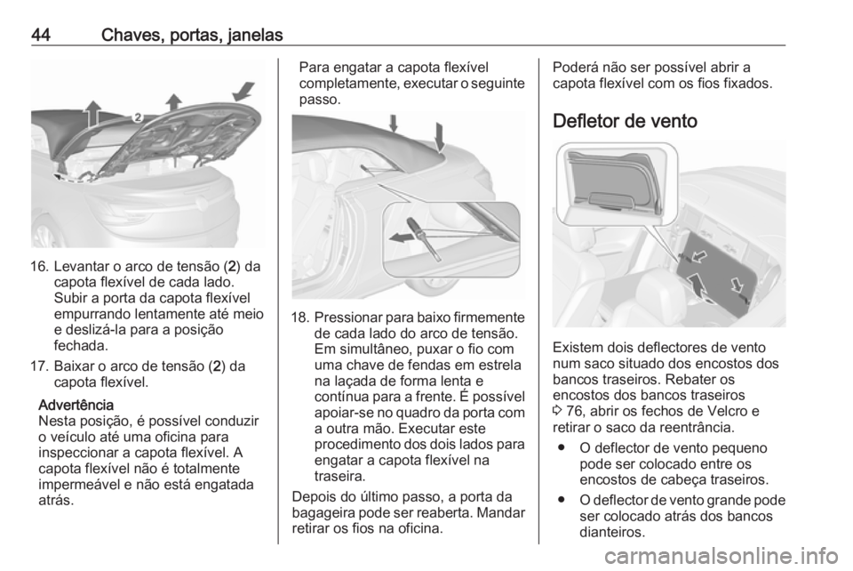 OPEL CASCADA 2019 Manual de Instruções (in Portugues) 44Chaves, portas, janelas
16. Levantar o arco de tensão (2) da
capota flexível de cada lado.
Subir a porta da capota flexível
empurrando lentamente até meio
e deslizá-la para a posição
fechada. OPEL CASCADA 2019 Manual de Instruções (in Portugues) 44Chaves, portas, janelas
16. Levantar o arco de tensão (2) da
capota flexível de cada lado.
Subir a porta da capota flexível
empurrando lentamente até meio
e deslizá-la para a posição
fechada.