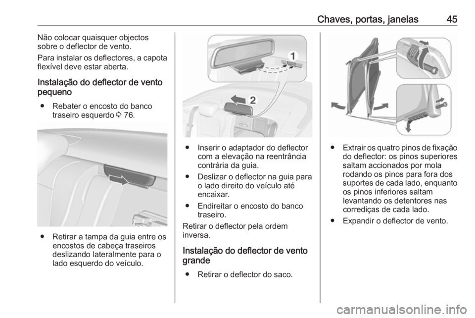OPEL CASCADA 2019 Manual de Instruções (in Portugues) Chaves, portas, janelas45Não colocar quaisquer objectos
sobre o deflector de vento.
Para instalar os deflectores, a capota
flexível deve estar aberta.
Instalação do deflector de vento
pequeno
● OPEL CASCADA 2019 Manual de Instruções (in Portugues) Chaves, portas, janelas45Não colocar quaisquer objectos
sobre o deflector de vento.
Para instalar os deflectores, a capota
flexível deve estar aberta.
Instalação do deflector de vento
pequeno
●