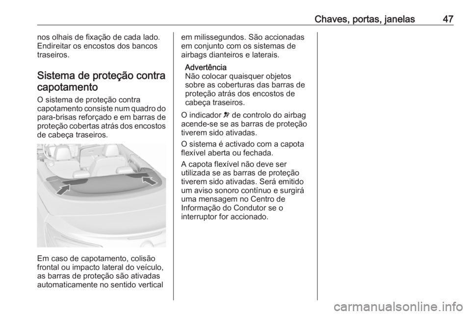 OPEL CASCADA 2019 Manual de Instruções (in Portugues) Chaves, portas, janelas47nos olhais de fixação de cada lado.
Endireitar os encostos dos bancos
traseiros.
Sistema de proteção contra capotamento
O sistema de proteção contra
capotamento consiste OPEL CASCADA 2019 Manual de Instruções (in Portugues) Chaves, portas, janelas47nos olhais de fixação de cada lado.
Endireitar os encostos dos bancos
traseiros.
Sistema de proteção contra capotamento
O sistema de proteção contra
capotamento consiste