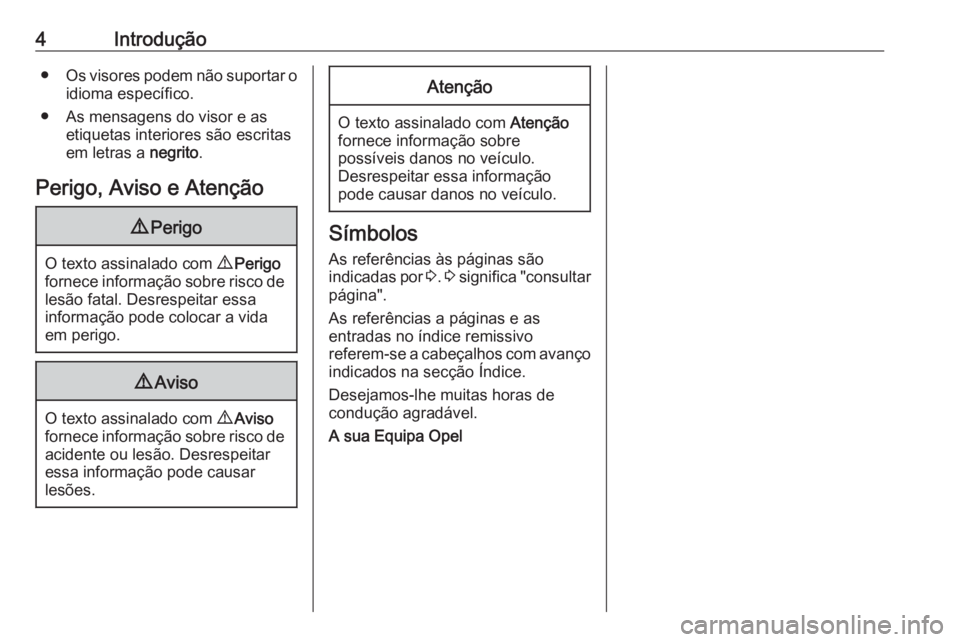 OPEL CASCADA 2019  Manual de Instruções (in Portugues) 4Introdução●Os visores podem não suportar o
idioma específico.
● As mensagens do visor e as etiquetas interiores são escritasem letras a  negrito.
Perigo, Aviso e Atenção9 Perigo
O texto as