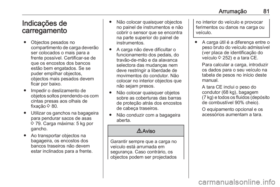 OPEL CASCADA 2019 Manual de Instruções (in Portugues) Arrumação81Indicações de
carregamento
● Objectos pesados no compartimento de carga deverãoser colocados o mais para a
frente possível. Certificar-se de
que os encostos dos bancos estão bem en OPEL CASCADA 2019 Manual de Instruções (in Portugues) Arrumação81Indicações de
carregamento
● Objectos pesados no compartimento de carga deverãoser colocados o mais para a
frente possível. Certificar-se de
que os encostos dos bancos estão bem en