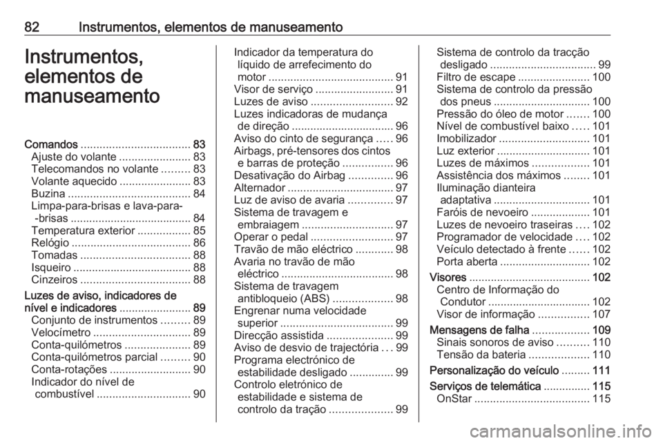 OPEL CASCADA 2019 Manual de Instruções (in Portugues) 82Instrumentos, elementos de manuseamentoInstrumentos,
elementos de
manuseamentoComandos ................................... 83
Ajuste do volante .......................83
Telecomandos no volante .... OPEL CASCADA 2019 Manual de Instruções (in Portugues) 82Instrumentos, elementos de manuseamentoInstrumentos,
elementos de
manuseamentoComandos ................................... 83
Ajuste do volante .......................83
Telecomandos no volante ....