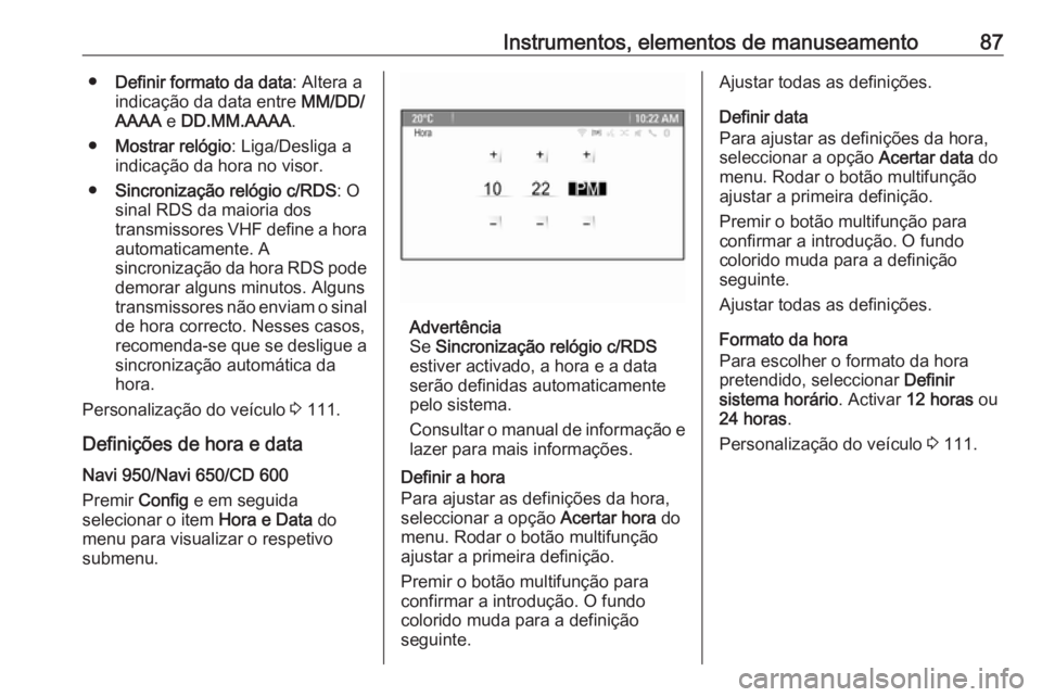 OPEL CASCADA 2019 Manual de Instruções (in Portugues) Instrumentos, elementos de manuseamento87●Definir formato da data : Altera a
indicação da data entre MM/DD/
AAAA e DD.MM.AAAA .
● Mostrar relógio : Liga/Desliga a
indicação da hora no visor OPEL CASCADA 2019 Manual de Instruções (in Portugues) Instrumentos, elementos de manuseamento87●Definir formato da data : Altera a
indicação da data entre MM/DD/
AAAA e DD.MM.AAAA .
● Mostrar relógio : Liga/Desliga a
indicação da hora no visor