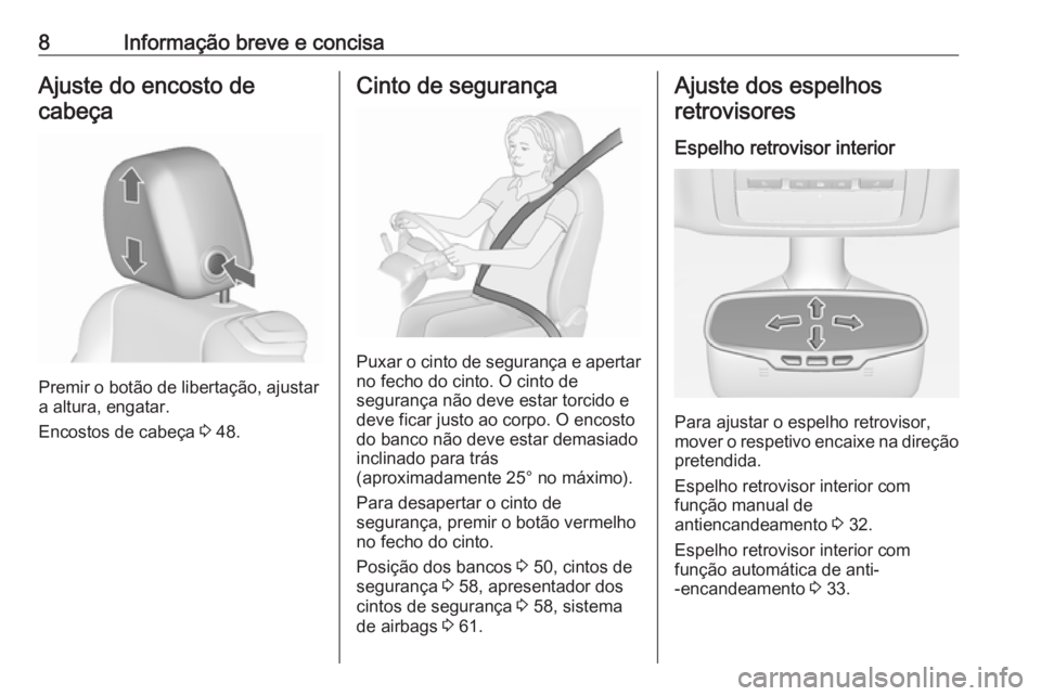 OPEL CASCADA 2019  Manual de Instruções (in Portugues) 8Informação breve e concisaAjuste do encosto decabeça
Premir o botão de libertação, ajustar
a altura, engatar.
Encostos de cabeça  3 48.
Cinto de segurança
Puxar o cinto de segurança e aperta