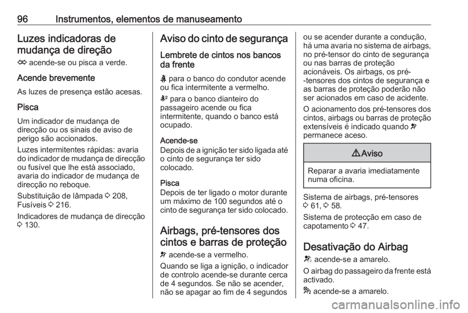 OPEL CASCADA 2019 Manual de Instruções (in Portugues) 96Instrumentos, elementos de manuseamentoLuzes indicadoras demudança de direção
O acende-se ou pisca a verde.
Acende brevemente
As luzes de presença estão acesas.
Pisca
Um indicador de mudança OPEL CASCADA 2019 Manual de Instruções (in Portugues) 96Instrumentos, elementos de manuseamentoLuzes indicadoras demudança de direção
O acende-se ou pisca a verde.
Acende brevemente
As luzes de presença estão acesas.
Pisca
Um indicador de mudança