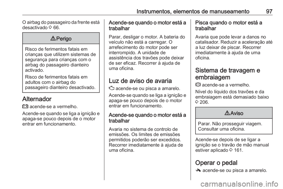 OPEL CASCADA 2019 Manual de Instruções (in Portugues) Instrumentos, elementos de manuseamento97O airbag do passageiro da frente está
desactivado 3 66.9 Perigo
Risco de ferimentos fatais em
crianças que utilizem sistemas de
segurança para crianças co OPEL CASCADA 2019 Manual de Instruções (in Portugues) Instrumentos, elementos de manuseamento97O airbag do passageiro da frente está
desactivado 3 66.9 Perigo
Risco de ferimentos fatais em
crianças que utilizem sistemas de
segurança para crianças co