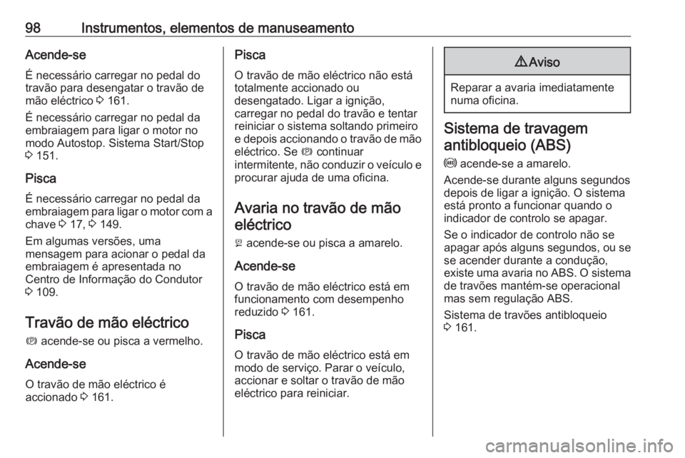 OPEL CASCADA 2019 Manual de Instruções (in Portugues) 98Instrumentos, elementos de manuseamentoAcende-seÉ necessário carregar no pedal do
travão para desengatar o travão de
mão eléctrico 3 161.
É necessário carregar no pedal da
embraiagem para l OPEL CASCADA 2019 Manual de Instruções (in Portugues) 98Instrumentos, elementos de manuseamentoAcende-seÉ necessário carregar no pedal do
travão para desengatar o travão de
mão eléctrico 3 161.
É necessário carregar no pedal da
embraiagem para l
