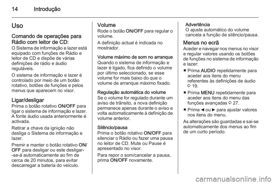 OPEL COMBO 2014  Manual de Informação e Lazer (in Portugues) 14IntroduçãoUso
Comando de operações para Rádio com leitor de CD:
O Sistema de informação e lazer está
equipado com funções de Rádio e
leitor de CD e dispõe de várias
definições de rád