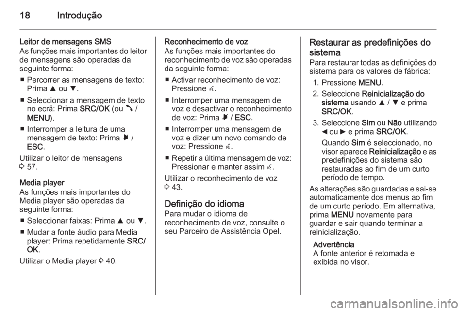 OPEL COMBO 2014  Manual de Informação e Lazer (in Portugues) 18Introdução
Leitor de mensagens SMS
As funções mais importantes do leitor
de mensagens são operadas da
seguinte forma:
■ Percorrer as mensagens de texto: Prima  R ou  S.
■ Seleccionar a mens