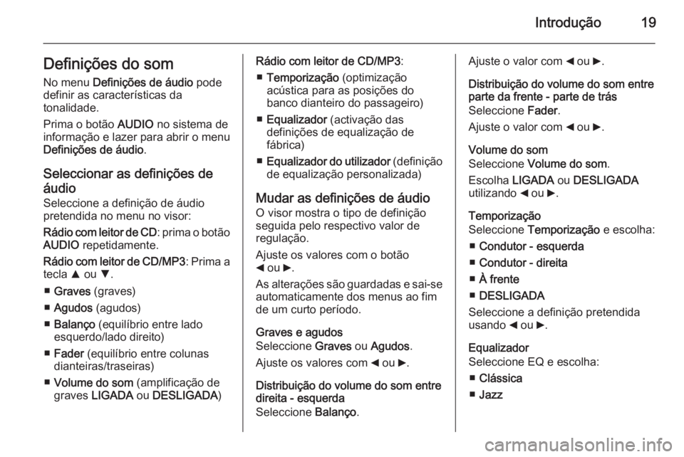 OPEL COMBO 2014  Manual de Informação e Lazer (in Portugues) Introdução19Definições do som
No menu  Definições de áudio  pode
definir as características da
tonalidade.
Prima o botão  AUDIO no sistema de
informação e lazer para abrir o menu
Definiçõ