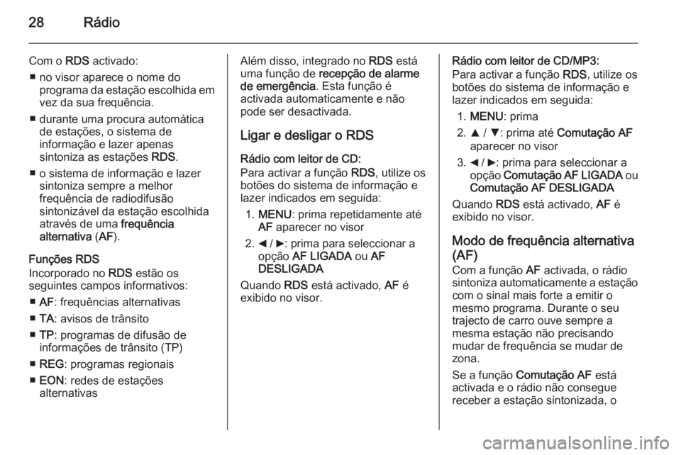 OPEL COMBO 2014  Manual de Informação e Lazer (in Portugues) 28Rádio
Com o RDS activado:
■ no visor aparece o nome do programa da estação escolhida emvez da sua frequência.
■ durante uma procura automática de estações, o sistema de
informação e laz