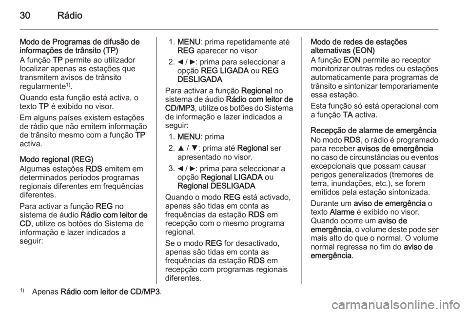 OPEL COMBO 2014  Manual de Informação e Lazer (in Portugues) 30Rádio
Modo de Programas de difusão de
informações de trânsito (TP)
A função  TP permite ao utilizador
localizar apenas as estações que transmitem avisos de trânsito
regularmente 1)
.
Quand
