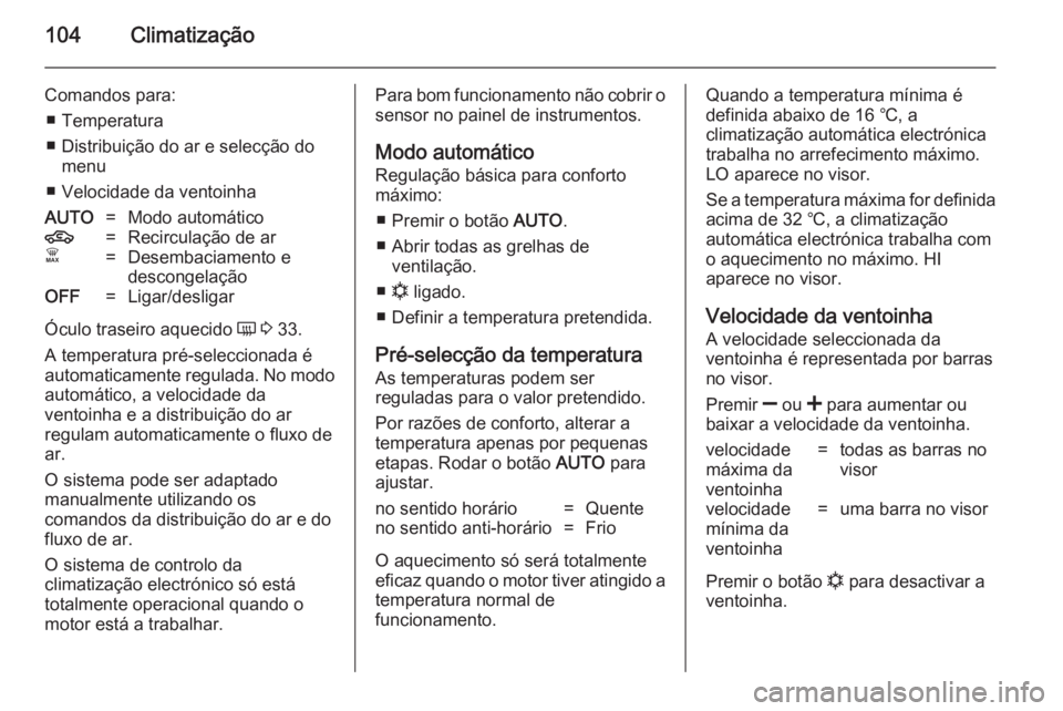 OPEL COMBO 2014  Manual de Instruções (in Portugues) 104Climatização
Comandos para:■ Temperatura
■ Distribuição do ar e selecção do menu
■ Velocidade da ventoinhaAUTO=Modo automático4=Recirculação de arÊ=Desembaciamento e
descongelação