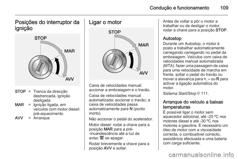 OPEL COMBO 2014  Manual de Instruções (in Portugues) Condução e funcionamento109Posições do interruptor da
igniçãoSTOP=Tranca da direcção
destrancada, ignição
desligadaMAR=Ignição ligada, em
veículos com motor diesel:
pré-aquecimentoAVV=Ar