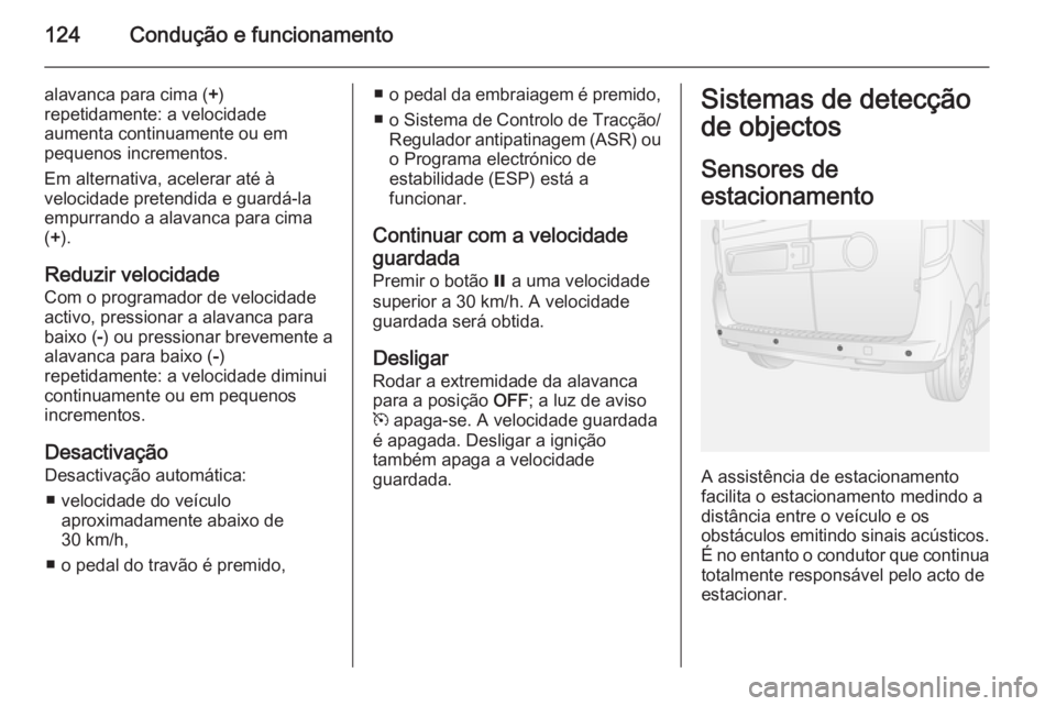 OPEL COMBO 2014  Manual de Instruções (in Portugues) 124Condução e funcionamento
alavanca para cima (+)
repetidamente: a velocidade
aumenta continuamente ou em
pequenos incrementos.
Em alternativa, acelerar até à
velocidade pretendida e guardá-la
e