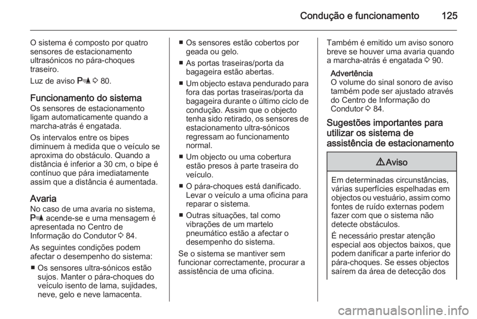 OPEL COMBO 2014  Manual de Instruções (in Portugues) Condução e funcionamento125
O sistema é composto por quatro
sensores de estacionamento
ultrasónicos no pára-choques
traseiro.
Luz de aviso  r 3  80.
Funcionamento do sistema
Os sensores de estaci