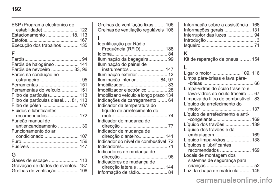 OPEL COMBO 2014  Manual de Instruções (in Portugues) 192
ESP (Programa electrónico deestabilidade) ............................ 122
Estacionamento  ...................18, 113
Estofos........................................ 167
Execução dos trabalhos 