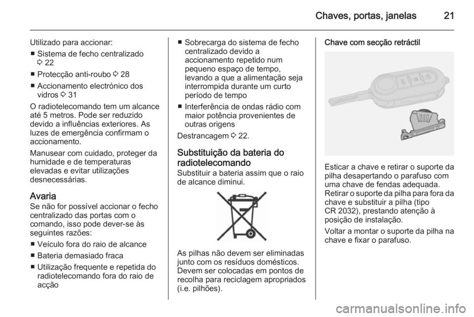 OPEL COMBO 2014  Manual de Instruções (in Portugues) Chaves, portas, janelas21
Utilizado para accionar:■ Sistema de fecho centralizado 3 22
■ Protecção anti-roubo  3 28
■ Accionamento electrónico dos vidros  3 31
O radiotelecomando tem um alcan