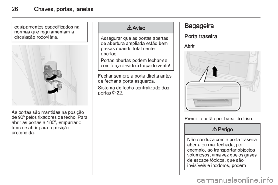 OPEL COMBO 2014  Manual de Instruções (in Portugues) 26Chaves, portas, janelasequipamentos especificados nanormas que regulamentam a
circulação rodoviária.
As portas são mantidas na posição
de  90º  pelos fixadores de fecho. Para
abrir as portas 