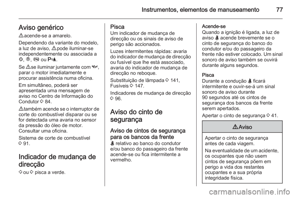 OPEL COMBO 2014  Manual de Instruções (in Portugues) Instrumentos, elementos de manuseamento77Aviso genérico9  acende-se a amarelo.
Dependendo da variante do modelo,
a luz de aviso,  9 pode iluminar-se
independentemente ou associada a
Æ , t , Z  ou  r