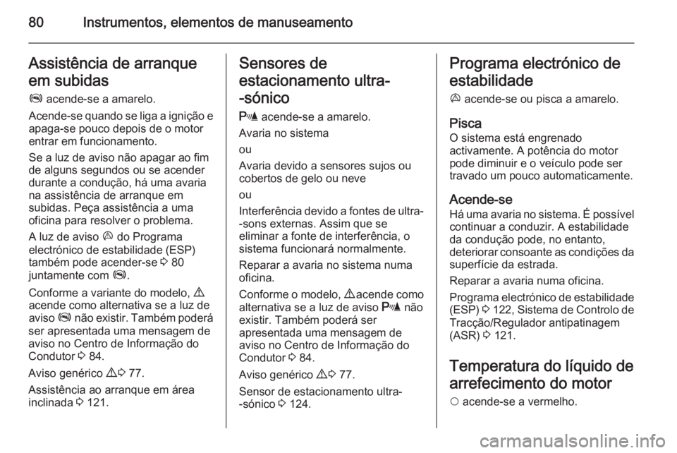 OPEL COMBO 2014 Manual de Instruções (in Portugues) 80Instrumentos, elementos de manuseamentoAssistência de arranque
em subidas Z acende-se a amarelo.
Acende-se quando se liga a ignição e apaga-se pouco depois de o motor
entrar em funcionamento.
Se OPEL COMBO 2014 Manual de Instruções (in Portugues) 80Instrumentos, elementos de manuseamentoAssistência de arranque
em subidas Z acende-se a amarelo.
Acende-se quando se liga a ignição e apaga-se pouco depois de o motor
entrar em funcionamento.
Se