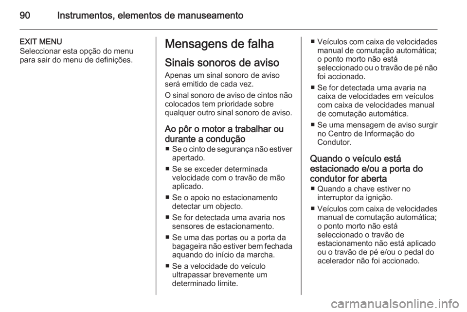 OPEL COMBO 2014  Manual de Instruções (in Portugues) 90Instrumentos, elementos de manuseamento
EXIT MENU
Seleccionar esta opção do menu
para sair do menu de definições.Mensagens de falha
Sinais sonoros de aviso Apenas um sinal sonoro de aviso
será 