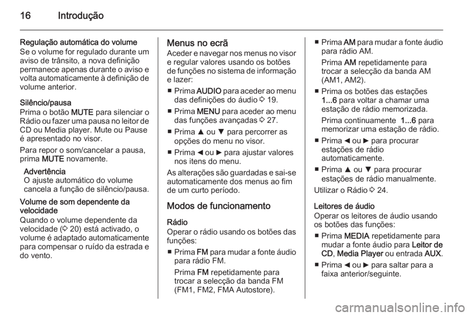OPEL COMBO 2015 Manual de Informação e Lazer (in Portugues) 16Introdução
Regulação automática do volume
Se o volume for regulado durante um aviso de trânsito, a nova definição
permanece apenas durante o aviso e
volta automaticamente à definição de
v OPEL COMBO 2015 Manual de Informação e Lazer (in Portugues) 16Introdução
Regulação automática do volume
Se o volume for regulado durante um aviso de trânsito, a nova definição
permanece apenas durante o aviso e
volta automaticamente à definição de
v
