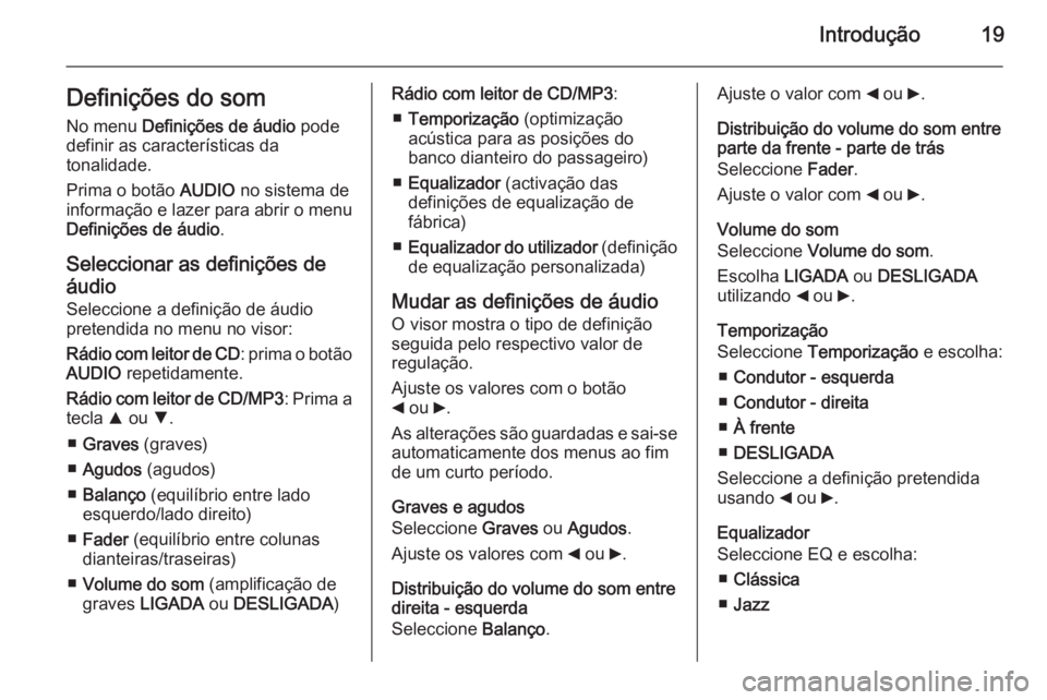 OPEL COMBO 2015 Manual de Informação e Lazer (in Portugues) Introdução19Definições do som
No menu Definições de áudio pode
definir as características da
tonalidade.
Prima o botão AUDIO no sistema de
informação e lazer para abrir o menu
Definiçõ OPEL COMBO 2015 Manual de Informação e Lazer (in Portugues) Introdução19Definições do som
No menu Definições de áudio pode
definir as características da
tonalidade.
Prima o botão AUDIO no sistema de
informação e lazer para abrir o menu
Definiçõ